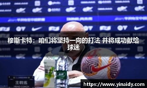 穆斯卡特：咱们将坚持一向的打法 并将成功献给球迷